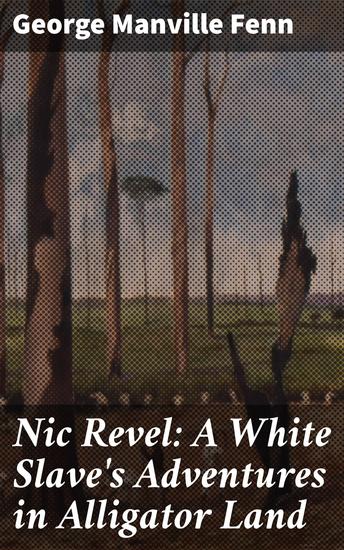 Nic Revel: A White Slave's Adventures in Alligator Land - Survival and Resilience in Treacherous Alligator Land - cover