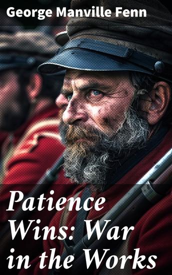 Patience Wins: War in the Works - A Tale of Perseverance Courage and Sacrifice in the Midst of War - cover