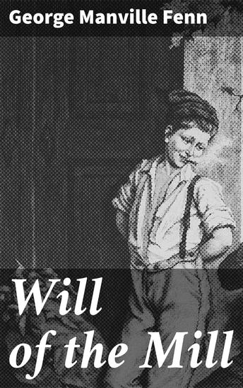 Will of the Mill - Inheriting Secrets & Facing Dilemmas in Victorian England - cover