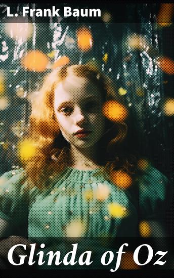 Glinda of Oz - Princess Ozma of Oz and Dorothy in Their Hazardous Journey to the Home of the Flatheads - cover