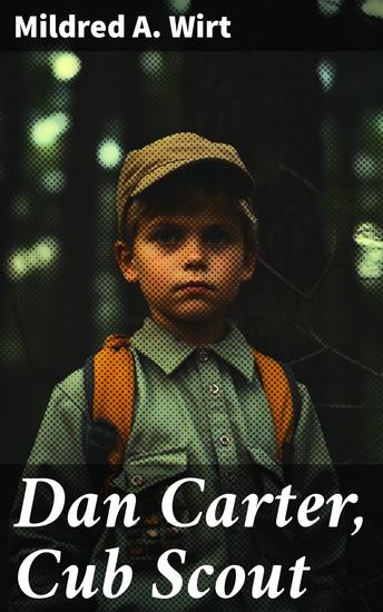 Dan Carter Cub Scout - A Timeless Tale of Scouting Adventure and Youthful Spirit - cover