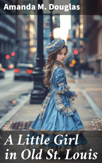 A Little Girl in Old St Louis - Journey through Old St Louis: A Historical Tale of Family and Growth - cover