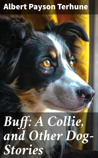 Buff: A Collie and Other Dog-Stories - Tales of Friendship Loyalty and Adventure - cover