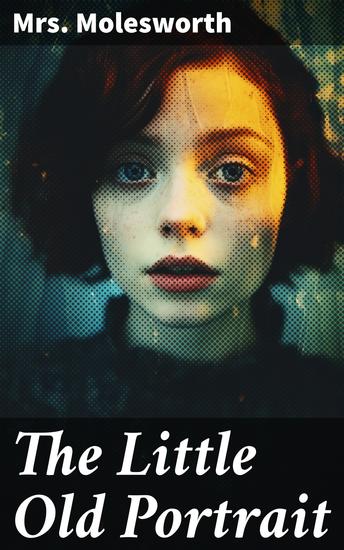 The Little Old Portrait - Unveiling Secrets in a Victorian Family Saga - cover