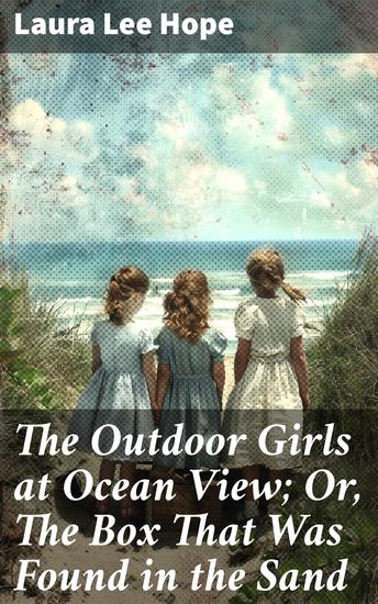 The Outdoor Girls at Ocean View; Or The Box That Was Found in the Sand - Unraveling mysteries and forging friendships in a seaside adventure - cover