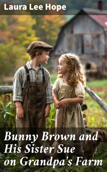 Bunny Brown and His Sister Sue on Grandpa's Farm - Exploring Family Adventures on a Charming Farm - cover