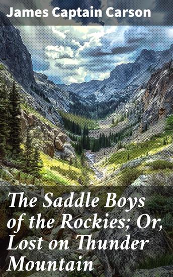 The Saddle Boys of the Rockies; Or Lost on Thunder Mountain - Survival and Adventure in the Rocky Mountains - cover