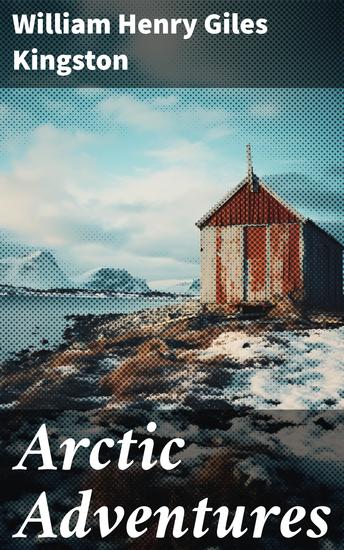 Arctic Adventures - Frozen Thrills: Tales of Arctic Exploration and Survival - cover