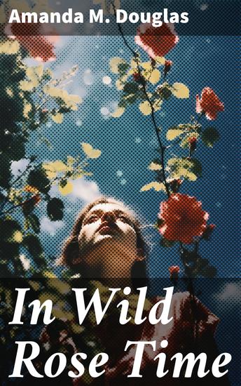 In Wild Rose Time - Love and Friendship in a Changing Landscape of 19th-Century America - cover