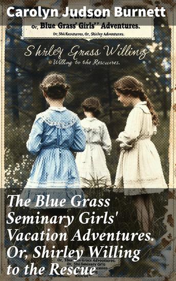 The Blue Grass Seminary Girls' Vacation Adventures Or Shirley Willing to the Rescue - Vacation Escapades and Friendship Tales: A Heartwarming Adventure Novel - cover