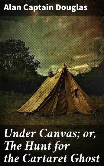 Under Canvas; or The Hunt for the Cartaret Ghost - Unraveling the Spectral Secrets of Cartaret: A Victorian Mystery Adventure - cover