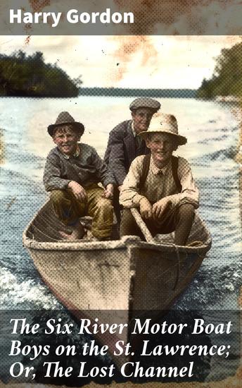 The Six River Motor Boat Boys on the St Lawrence; Or The Lost Channel - Navigating Rapids and Riptides: A Thrilling Motorboat Adventure - cover