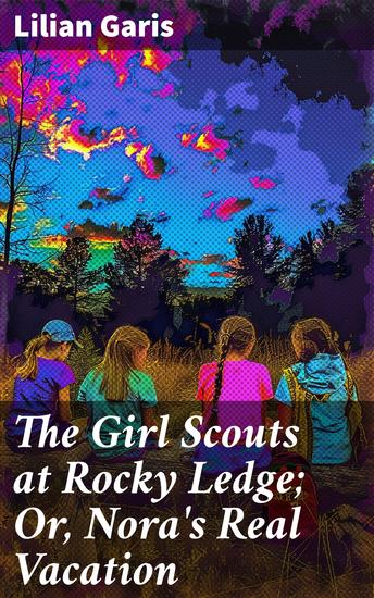 The Girl Scouts at Rocky Ledge; Or Nora's Real Vacation - A Nostalgic Adventure with Girl Scouts at a Scenic Campsite - cover