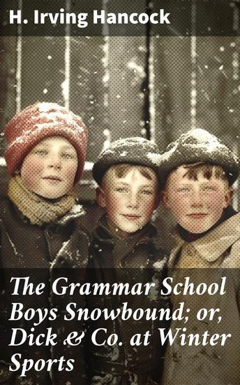 The Grammar School Boys Snowbound; or Dick & Co at Winter Sports - A Wintry Adventure of Camaraderie and Sportsmanship - cover