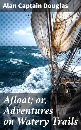 Afloat; or Adventures on Watery Trails - Into the Depths: Thrilling Maritime Adventures - cover