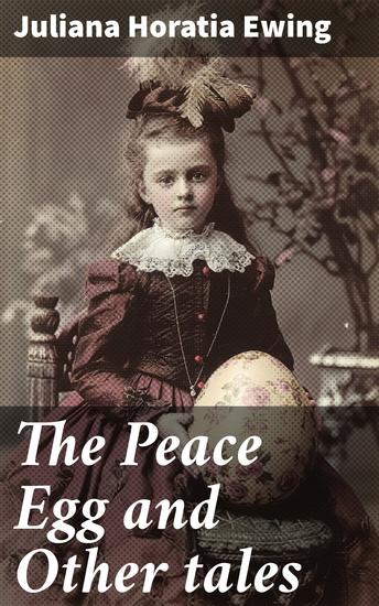 The Peace Egg and Other tales - Enchanting Tales of Innocence and Wonder - cover
