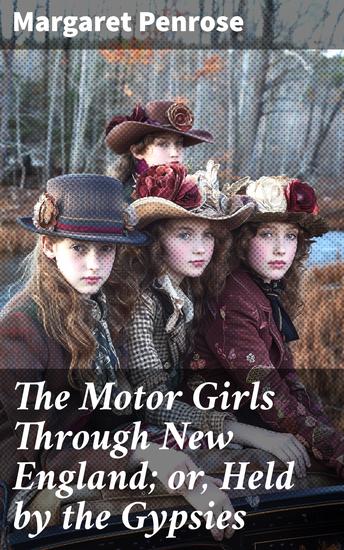 The Motor Girls Through New England; or Held by the Gypsies - A Thrilling Adventure Through New England with Courageous Young Women - cover