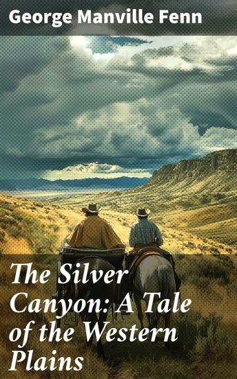 The Silver Canyon: A Tale of the Western Plains - Journey Through the Wild West: A Frontier Adventure - cover