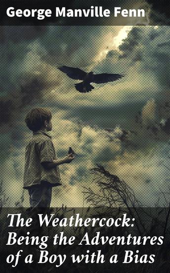 The Weathercock: Being the Adventures of a Boy with a Bias - A Boy's Journey through Victorian Adventures and Moral Dilemmas - cover