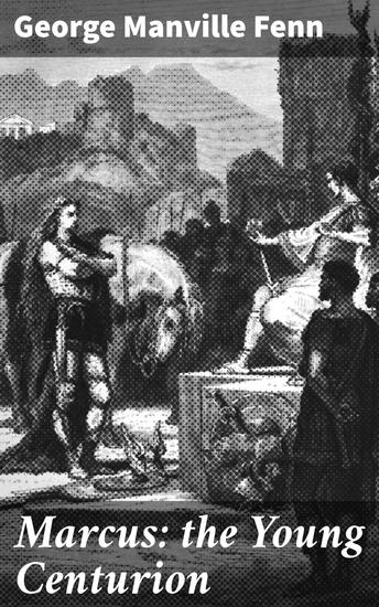 Marcus: the Young Centurion - A Young Centurion's Roman Adventure - cover
