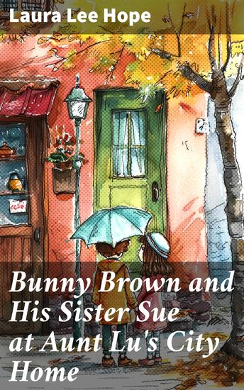Bunny Brown and His Sister Sue at Aunt Lu's City Home - A Wholesome City Adventure with Siblings and Family Values - cover