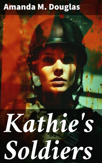 Kathie's Soldiers - Echoes of Loyalty and Sacrifice in a War-Torn Era - cover