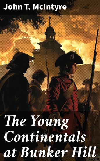 The Young Continentals at Bunker Hill - Courageous Young Patriots at the Heart of Revolution - cover