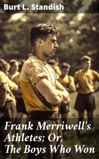 Frank Merriwell's Athletes; Or The Boys Who Won - Victory Through Teamwork: A Tale of Friendship and Athletic Adventure - cover