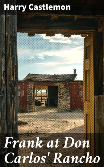 Frank at Don Carlos' Rancho - Frontier Adventures in the Wild West: A Thrilling Tale of Ranch Life - cover