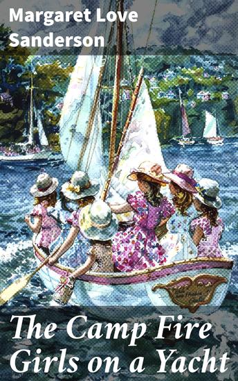 The Camp Fire Girls on a Yacht - An Exciting Yacht Adventure for Young Camp Fire Girls - cover