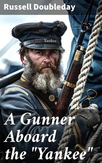A Gunner Aboard the "Yankee" - The Yarn of the Cruise and Fights of the Naval Reserves in the Spanish-American War - cover
