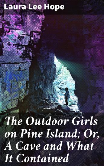 The Outdoor Girls on Pine Island; Or A Cave and What It Contained - Exploring Mystery and Friendship on Pine Island - cover