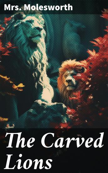 The Carved Lions - A Hidden World of Mystery and Adventure - cover