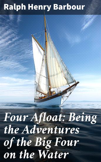 Four Afloat: Being the Adventures of the Big Four on the Water - Nautical Adventures of Friendship and Camaraderie - cover