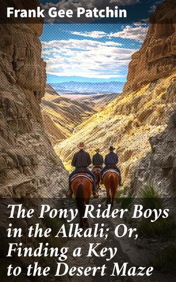 The Pony Rider Boys in the Alkali; Or Finding a Key to the Desert Maze - Unlocking the Secrets of the Desert: A Tale of Adventure and Friendship - cover