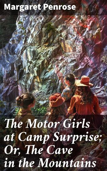 The Motor Girls at Camp Surprise; Or The Cave in the Mountains - Unexpected Adventures in the Mountain Wilderness - cover