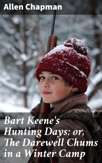 Bart Keene's Hunting Days; or The Darewell Chums in a Winter Camp - A Winter Camp Adventure with Darewell Chums - cover