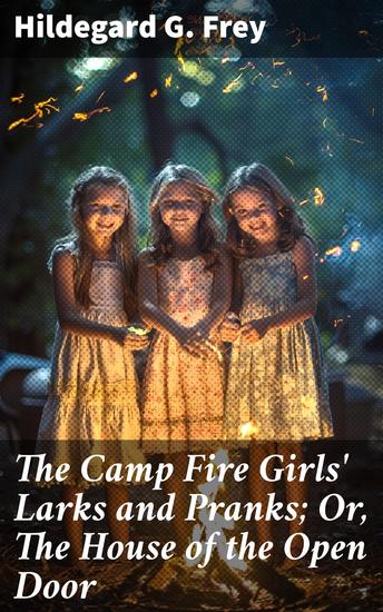 The Camp Fire Girls' Larks and Pranks; Or The House of the Open Door - Adventures and Mischief with Spirited Camp Fire Girls - cover