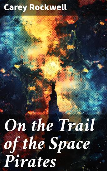 On the Trail of the Space Pirates - An Intergalactic Adventure of Courage and Mystery - cover