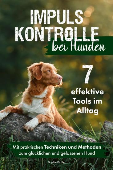 Impulskontrolle bei Hunden: 7 effektive Tools im Alltag - Mit praktischen Techniken und Methoden zum glücklichen und gelassenen Hund - cover