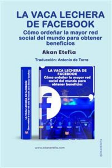 La Vaca Lechera De Facebook - Cómo Ordeñar La Mayor Red Social Del Mundo Para Obtener Beneficios - cover