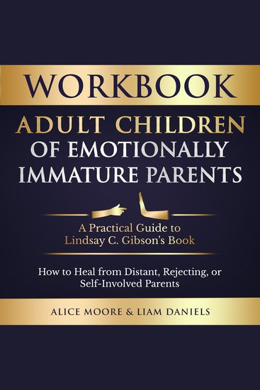 Workbook: Adult Children of Emotionally Immature Parents - How to Heal from Distant Rejecting or Self-Involved Parents - cover