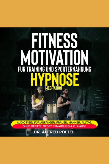 Fitness Motivation für Training und Sporternährung - Hypnose Meditation - Audio Fibel für Anfänger Frauen Männer Alltag ohne Geräte Sport Ernährung & zu Hause - cover