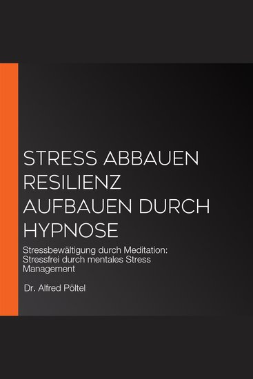 Stress abbauen Resilienz aufbauen durch Hypnose - Stressbewältigung durch Meditation: Stressfrei durch mentales Stress Management - cover