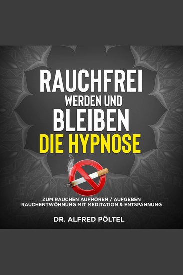 Rauchfrei werden und bleiben - die Hypnose - Zum Rauchen Aufhören Aufgeben - Rauchentwöhnung mit Meditation & Entspannung - cover