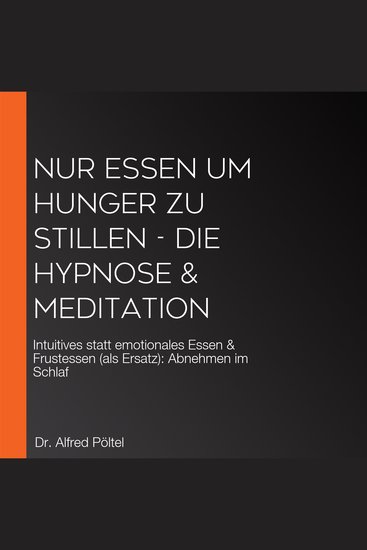 Nur Essen um Hunger zu stillen - die Hypnose & Meditation - Intuitives statt emotionales Essen & Frustessen (als Ersatz): Abnehmen im Schlaf - cover