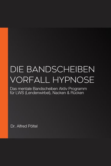 Die Bandscheibenvorfall Hypnose - Das mentale Bandscheiben Aktiv Programm für LWS (Lendenwirbel) Nacken & Rücken - cover