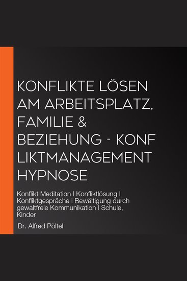Konflikte lösen am Arbeitsplatz Familie & Beziehung - Konfliktmanagement Hypnose - Konflikt Meditation | Konfliktlösung | Konfliktgespräche | Bewältigung durch gewaltfreie Kommunikation | Schule Kinder - cover