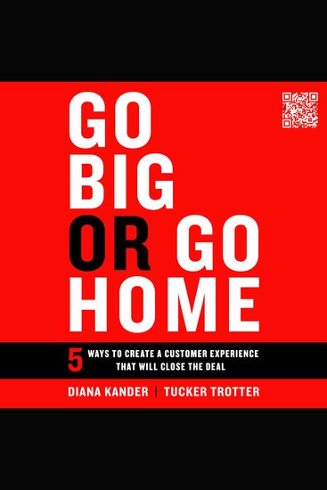 Go Big or Go Home - 5 Ways to Create a Customer Experience That Will Close the Deal - cover
