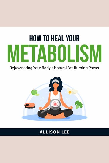 How to Heal Your Metabolism - Rejuvenating Your Body's Natural Fat-Burning Power - cover